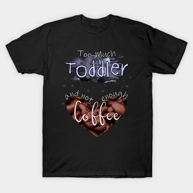 Too Much Toddler Not Enough Coffee T-Shirt by norules